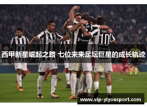 西甲新星崛起之路 七位未来足坛巨星的成长轨迹