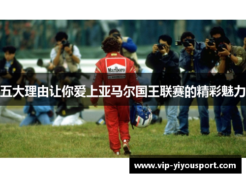 五大理由让你爱上亚马尔国王联赛的精彩魅力