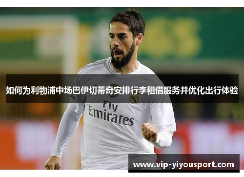 如何为利物浦中场巴伊切蒂奇安排行李租借服务并优化出行体验