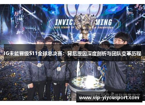 IG未能晋级S11全球总决赛：背后原因深度剖析与团队变革历程