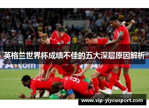 英格兰世界杯成绩不佳的五大深层原因解析