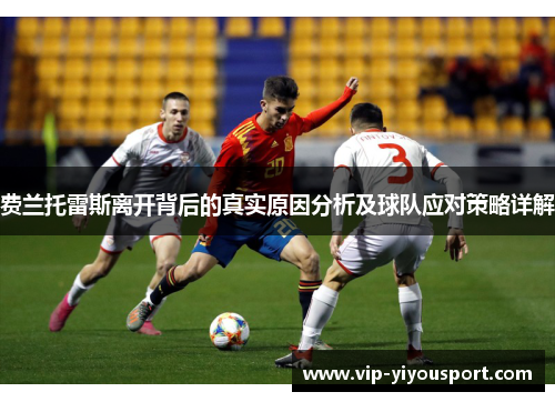 费兰托雷斯离开背后的真实原因分析及球队应对策略详解
